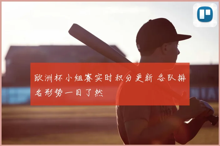 欧洲杯小组赛实时积分更新 各队排名形势一目了然