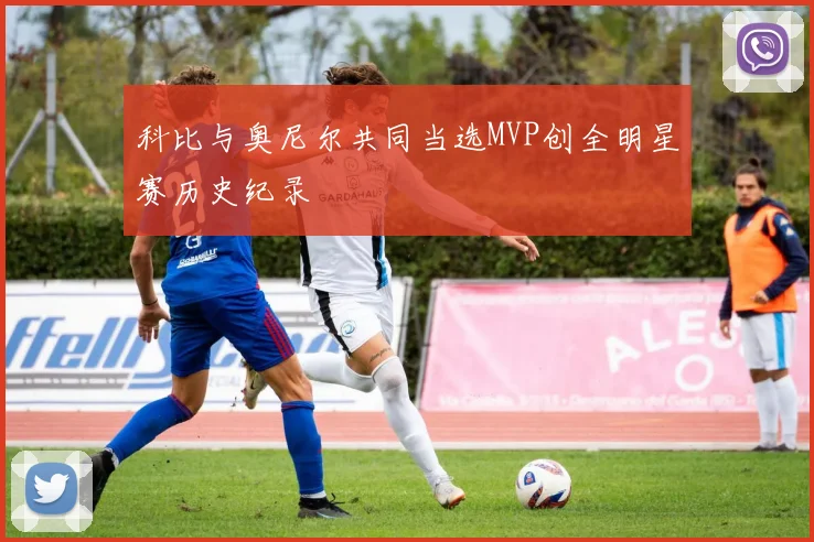 科比与奥尼尔共同当选MVP创全明星赛历史纪录