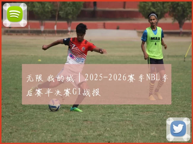无限 我的城│2025-2026赛季NBL季后赛半决赛G1战报