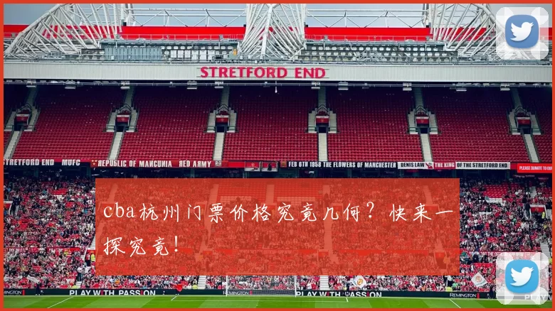 cba杭州门票价格究竟几何？快来一探究竟！